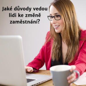 Vzrostl počet lidí, kteří za poslední rok změnili svojí práci. Jaké důvody je k tomu vedly?